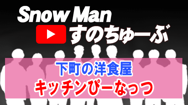 Snow Man すのちゅーぶ 東京 荒川区 下町の洋食屋 キッチンぴーなっつ