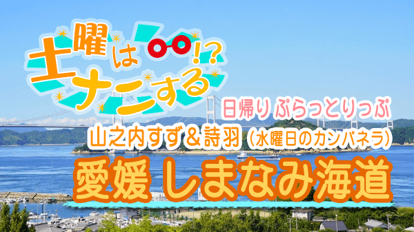 土曜はナニする 日帰り ぷらとりっぷ 愛媛県 しまなみ海道 山之内すず 詩羽 水曜日のカンパネラ