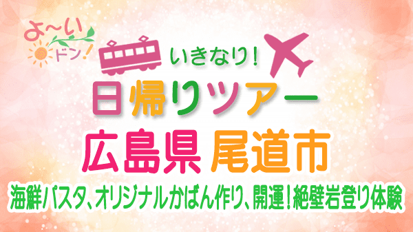 よーいドン いきなり日帰りツアー 広島県 尾道市