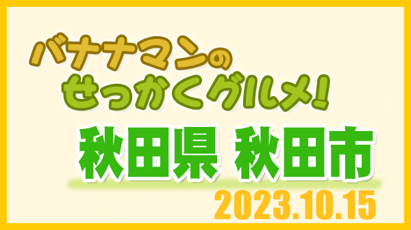 バナナマンのせっかくグルメ 秋田県 秋田市