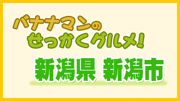 バナナマンのせっかくグルメ 新潟県 新潟市