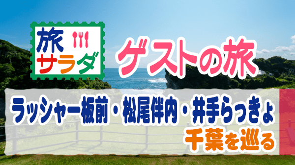 旅サラダ ゲストの旅 ラッシャー板前 松尾伴内 井手らっきょ 千葉