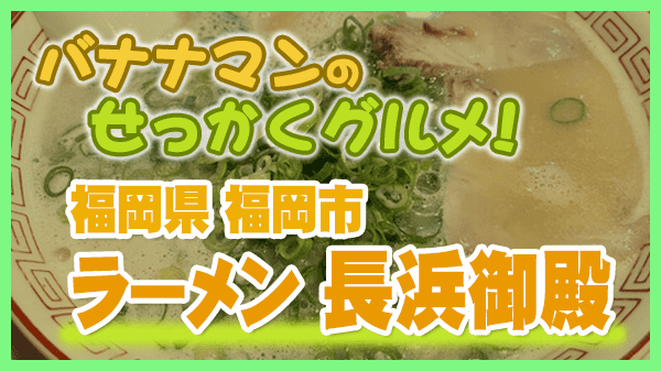 バナナマンのせっかくグルメ 福岡 ラーメン 長浜御殿