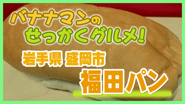 バナナマンのせっかくグルメ 岩手県 盛岡市 福田パン