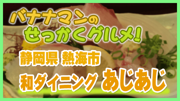 バナナマンのせっかくグルメ 静岡県 熱海市 和ダイニング あじあじ