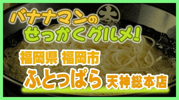 バナナマンのせっかくグルメ 福岡市 ふとっぱら 天神総本店 ラーソーメン