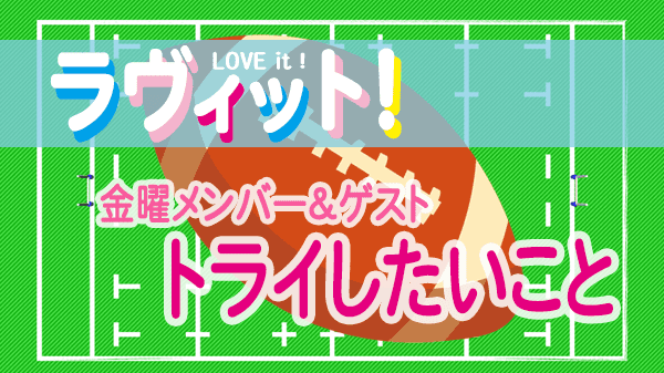 ラヴィット LOVEit ラビット 金曜 オープニング トライしたいこと