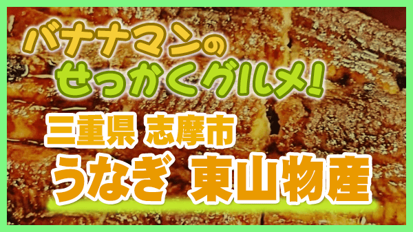 バナナマンのせっかくグルメ 三重県 志摩市 うな重 炭火焼うなぎ 東山物産