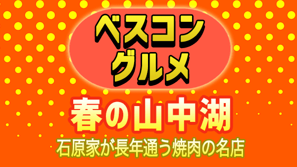 ベスコングルメ 山中湖 石原良純 石原家御用達 甲州牛 焼肉