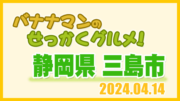 バナナマンのせっかくグルメ 静岡県 三島市