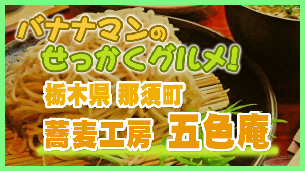 バナナマンのせっかくグルメ 栃木県 那須町 蕎麦工房　五色庵 天ざるそば