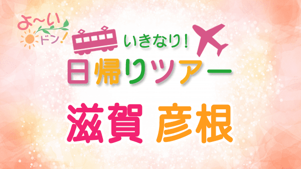 よーいドン いきなり日帰りツアー 滋賀県 彦根市