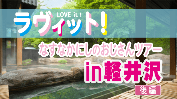 ラヴィット LOVEit ラビット なすなかにしのおじさんツアー in 軽井沢 後編