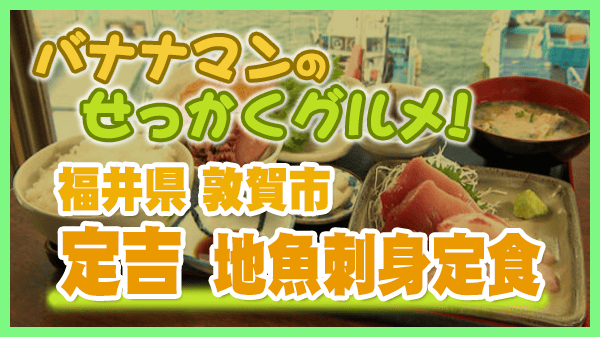 バナナマンのせっかくグルメ 福井県 敦賀市 定吉 地魚 刺身定食
