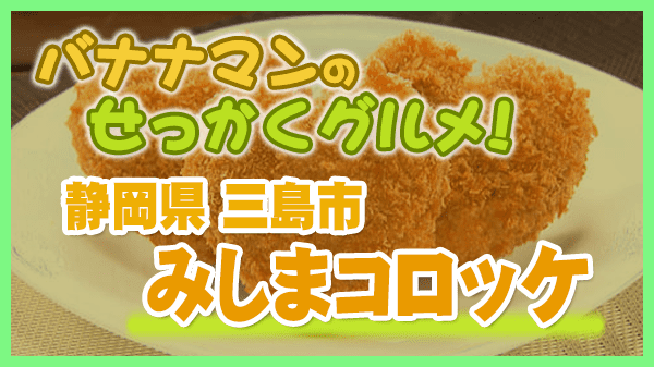 バナナマンのせっかくグルメ 静岡県 三島市 みしまコロッケ
