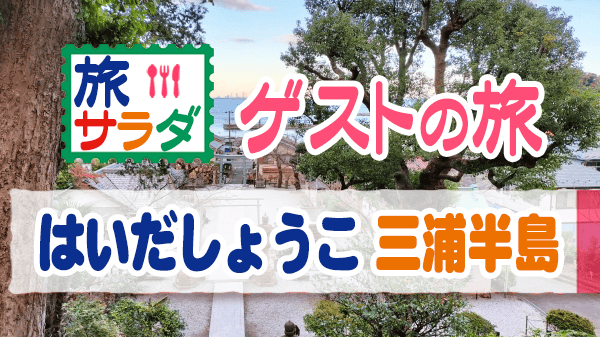 旅サラダ ゲストの旅 はいだしょうこ 神奈川県 三浦半島