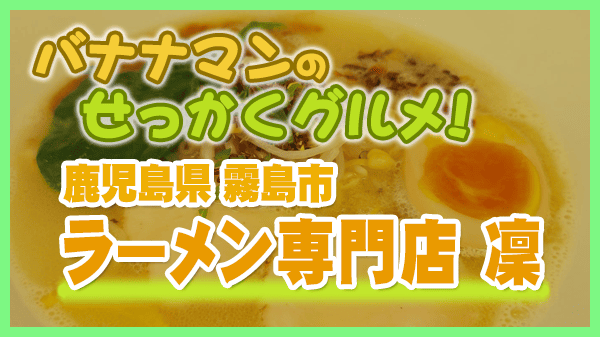 バナナマンのせっかくグルメ 鹿児島県 霧島市 ラーメン 凛