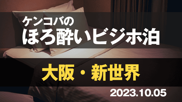 ケンコバのほろ酔いビジホ泊 大阪 新世界