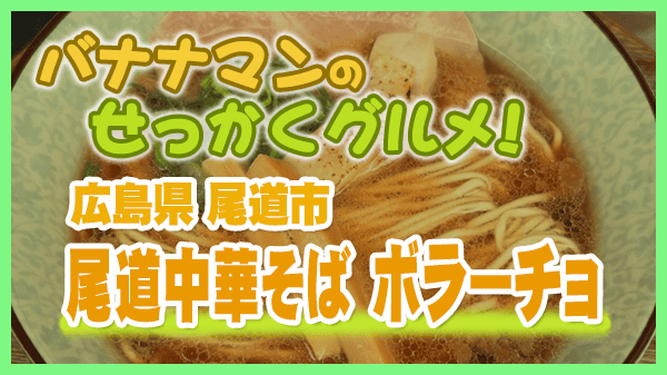 バナナマンのせっかくグルメ 広島県 尾道市 尾道中華そば ボラーチョ