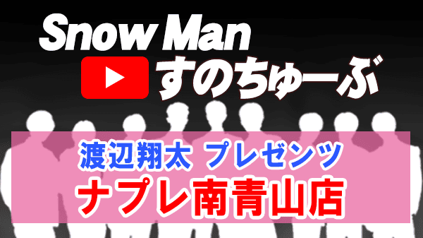 Snow Man すのちゅーぶ 渡辺翔太 プレゼンツ イタリアン ピザ ナプレ南青山店
