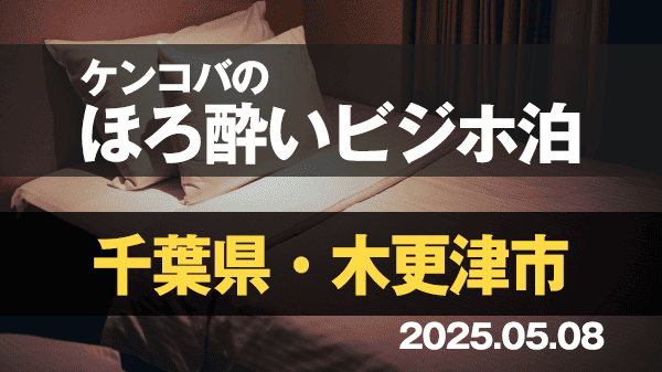ケンコバのほろ酔いビジホ泊 千葉県 木更津市