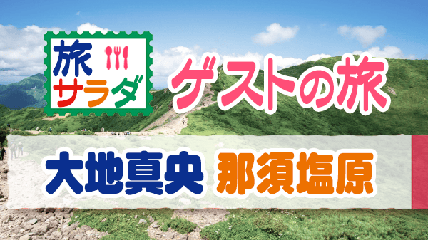 旅サラダ ゲストの旅 大地真央 栃木県 那須塩原