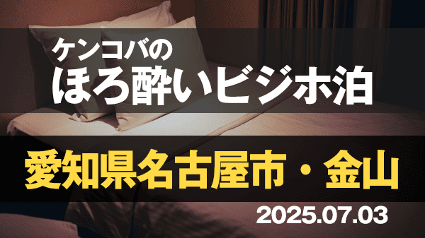ケンコバのほろ酔いビジホ泊 愛知県 名古屋市 金山