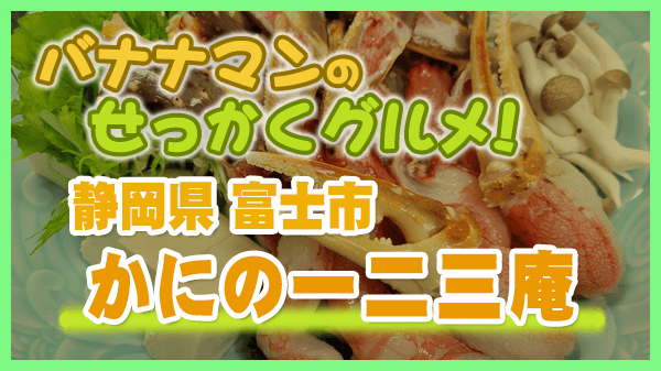 バナナマンのせっかくグルメ 静岡県 富士市 かにの一二三庵 タラバガニ しゃぶしゃぶ