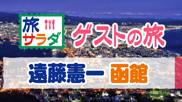 旅サラダ ゲストの旅 遠藤憲一 北海道 函館