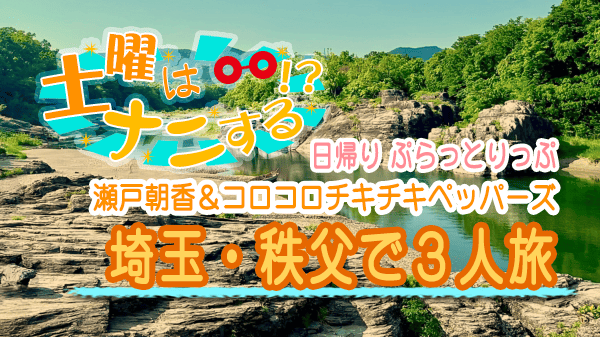 土曜はナニする 日帰り ぷらっとりっぷ 瀬戸朝香 コロコロチキチキペッパーズ 埼玉 秩父