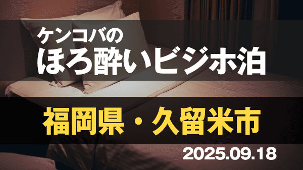 ケンコバのほろ酔いビジホ泊 福岡県 久留米市