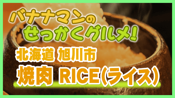 バナナマンのせっかくグルメ 北海道 旭川市 焼肉 RICE ライス