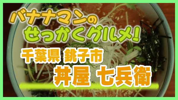 バナナマンのせっかくグルメ 千葉県 銚子市 丼屋 七兵衛