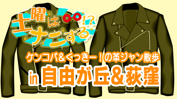 土曜はナニする ケンコバ＆くっきー 革ジャン散歩 自由が丘 荻窪