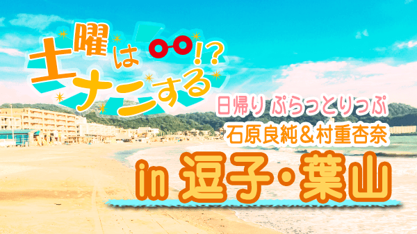 土曜はナニする 日帰り ぷらっとりっぷ 石原良純 村重杏奈 逗子 葉山 36歳差の仲良し旅