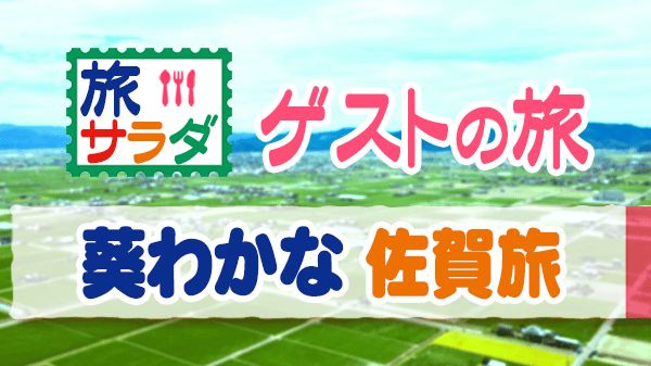 旅サラダ ゲストの旅 葵わかな 佐賀