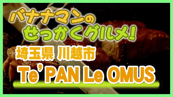 バナナマンのせっかくグルメ 埼玉県 川越市 Snow Man スノーマン 佐久間大介 さっくん 鉄板焼 ステーキ ガーリックライス テッパン ル オムス