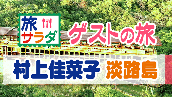 旅サラダ ゲストの旅 村上佳菜子 淡路島