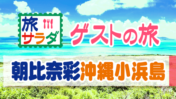 旅サラダ ゲストの旅 沖縄 小浜島 朝比奈彩