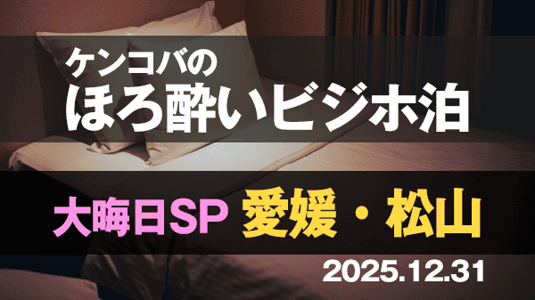 ケンコバのほろ酔いビジホ泊 大晦日SP 愛媛県 松山市