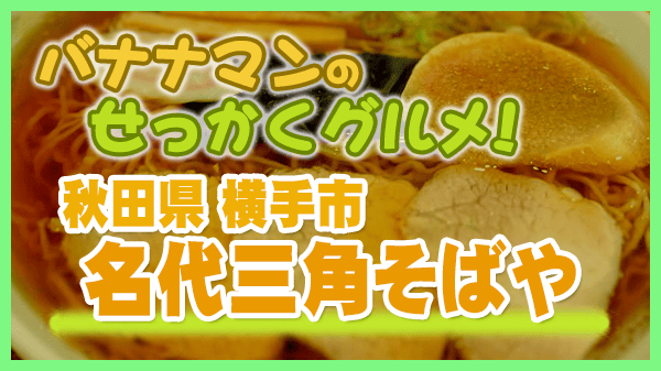 バナナマンのせっかくグルメ 秋田県 横手市 名代三角そばや 本店 極上醬油ラーメン