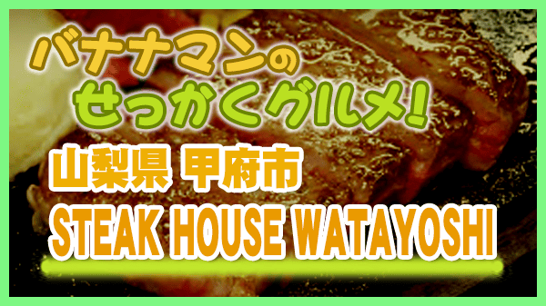 バナナマンのせっかくグルメ 山梨県 甲府市 ステーキハウス ワタヨシ
