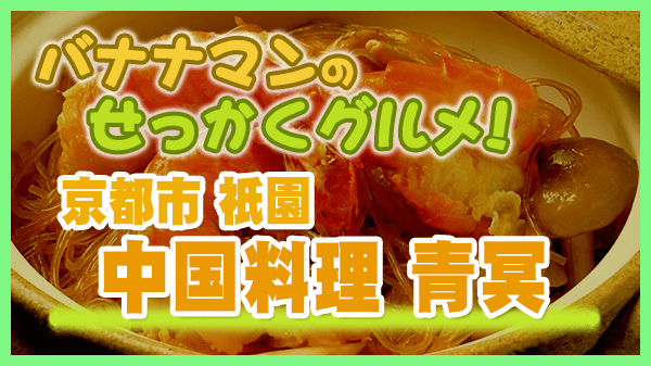 バナナマンのせっかくグルメ 京都市 祇園 中華料理 中国料理 青冥 チンミン