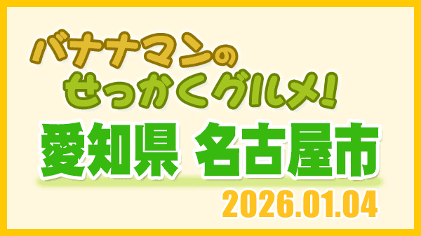 バナナマンのせっかくグルメ 愛知県 名古屋市 2026年1月4日