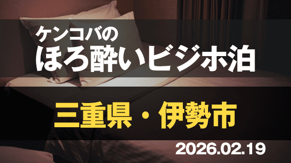 ケンコバのほろ酔いビジホ泊 三重県 伊勢市