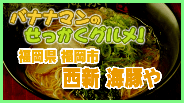 バナナマンのせっかくグルメ 福岡県 福岡市 西新 豚骨醤油ラーメン 海豚や