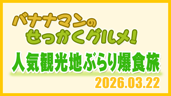 バナナマンのせっかくグルメ 人気観光地ぶらり爆食旅 福岡市 金沢市 岐阜県 下呂市 新潟県 長岡市
