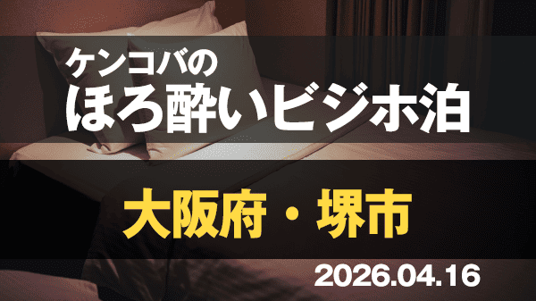 ケンコバのほろ酔いビジホ泊 大阪府 堺市