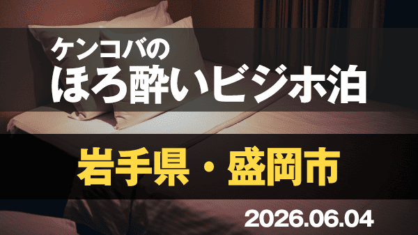 ケンコバのほろ酔いビジホ泊 岩手県 盛岡市