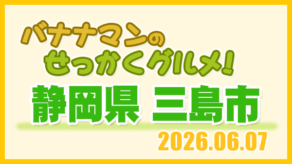 バナナンマンのせっかくグルメ 静岡県 三島市